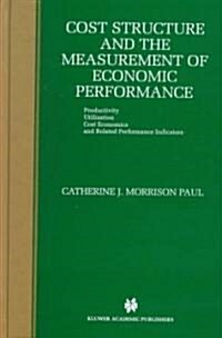 Cost Structure and the Measurement of Economic Performance: Productivity, Utilization, Cost Economics, and Related Performance Indicators (Hardcover, 1999)