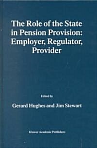 The Role of the State in Pension Provision: Employer, Regulator, Provider (Hardcover, 1999)