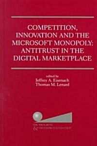 Competition, Innovation and the Microsoft Monopoly: Antitrust in the Digital Marketplace: Proceedings of a Conference Held by the Progress & Freedom F (Hardcover, 1999)