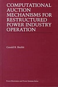 Computational Auction Mechanisms for Restructured Power Industry Operation (Hardcover, 1999)