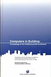 Computers in Building: Proceedings of the Caadfutures99 Conference. Proceedings of the Eighth International Conference on Computer Aided Arc (Hardcover, 1999)