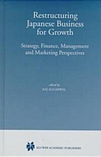 Restructuring Japanese Business for Growth:: Strategy, Finance, Management and Marketing Perspectives (Hardcover, 1999)