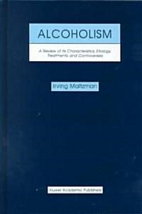 Alcoholism: A Review of Its Characteristics, Etiology, Treatments, and Controversies (Hardcover, 2000)