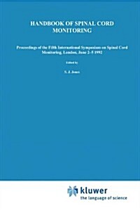 Handbook of Spinal Cord Monitoring: Proceedings of the Fifth International Symposium on Spinal Cord Monitoring, London, Uk, June 2-5, 1992 (Hardcover, 1994)