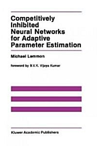 Competitively Inhibited Neural Networks for Adaptive Parameter Estimation (Hardcover, 1991)