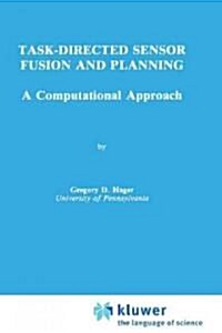 Task-Directed Sensor Fusion and Planning: A Computational Approach (Hardcover, 1990)
