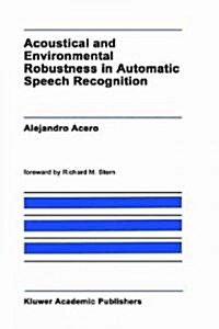 Acoustical and Environmental Robustness in Automatic Speech Recognition (Hardcover)