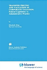 Transfer Pricing and Valuation in Corporate Taxation: Federal Legislation vs. Administrative Practice (Hardcover, 1994)