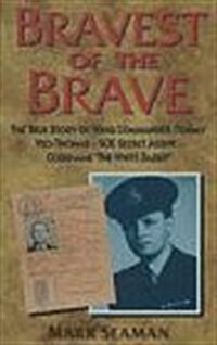 Bravest of the Brave: True Story of Wing Commander Tommy Yeo-Thomas - SOE Secret Agent Codename, the White Rabbit (Hardcover, First)