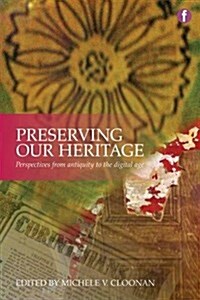 Preserving Our Heritage : Perspectives from Antiquity to the Digital Age (Paperback)