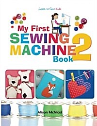 My First Sewing Machine 2: More Fun and Easy Sewing Machine Projects for Beginners (Paperback)