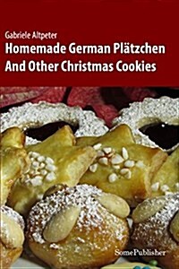 Homemade German Pl?zchen: And Other Christmas Cookies (Paperback)