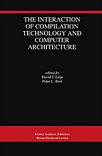 The Interaction of Compilation Technology and Computer Architecture (Hardcover, 1994)