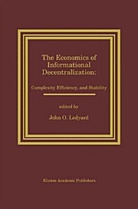 The Economics of Informational Decentralization: Complexity, Efficiency, and Stability: Essays in Honor of Stanley Reiter (Hardcover, 1994)