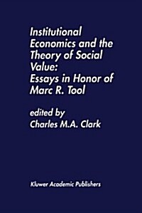 Institutional Economics and the Theory of Social Value: Essays in Honor of Marc R. Tool: Essays in Honor of Marc R. Tool (Hardcover, 1995)