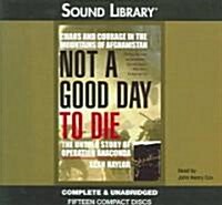 Not a Good Day to Die Lib/E: The Untold Story of Operation Anaconda (Audio CD)
