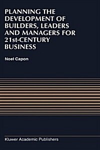 Planning the Development of Builders, Leaders and Managers for 21st-Century Business: Curriculum Review at Columbia Business School (Hardcover, 1996)