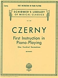 First Instruction in Piano Playing (100 Recreations): Schirmer Library of Classics Volume 445 Piano Technique (Paperback)