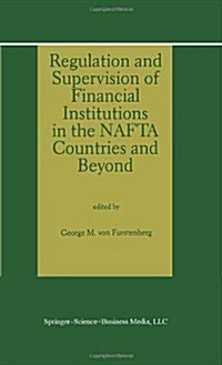 Regulation and Supervision of Financial Institutions in the NAFTA Countries and Beyond (Hardcover, 1997)