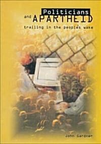 Politicians and Apartheid: Trailing in the Peoples Wake (Paperback)