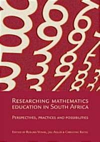 Researching Mathematics Education in South Africa: Perspectives, Practices and Possibilities (Paperback)