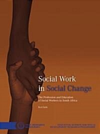 Social Work in Social Change: The Profession and Education of Social Workers in South Africa (Paperback)