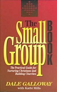 The Small Group Book: The Practical Guide for Nurturing Christians and Building Churches (Paperback)