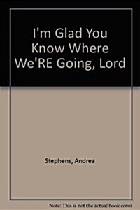 Im Glad You Know Where Were Going, Lord (Paperback)