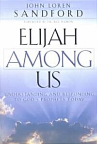 Elijah Among Us: Understanding and Responding to Gods Prophets Today (Paperback)