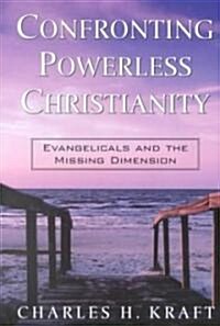 Confronting Powerless Christianity: Evangelicals and the Missing Dimension (Paperback)