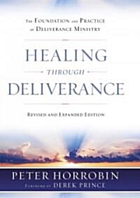 Healing Through Deliverance: The Foundation and Practice of Deliverance Ministry (Hardcover, Revised and Exp)