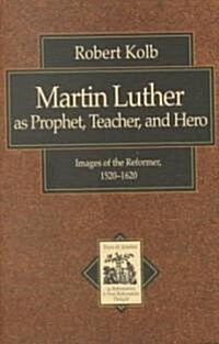 Martin Luther as Prophet, Teacher, Hero: Images of the Reformer, 1520-1620 (Paperback)