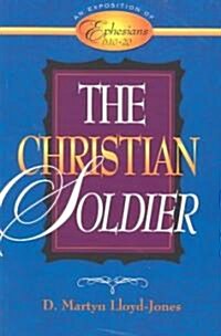 The Christian Soldier: An Exposition of Ephesians 6:10-20 (Paperback)