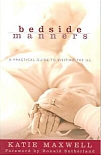 Bedside Manners: A Practical Guide to Visiting the Ill (Paperback)