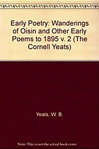 The Early Poetry, Volume II--The Wanderings of Oisin and Other Poems to 1895: Manuscript Materials (Hardcover, Revised)