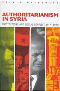 Authoritarianism in Syria: Institutions and Social Conflict, 1946 1970 (Hardcover)