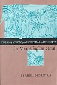 Dreams, Visions, and Spiritual Authority in Merovingian Gaul (Hardcover)