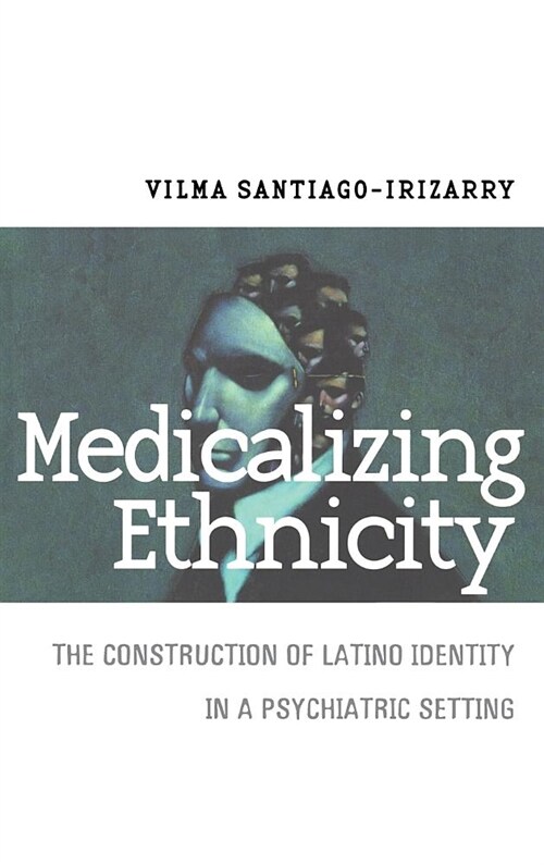 Medicalizing Ethnicity: The Construction of Latino Identity in a Psychiatric Setting (Hardcover)