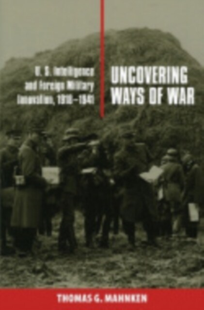 Uncovering Ways of War: U.S. Intelligence and Foreign Military Innovation, 1918-1941 (Hardcover)