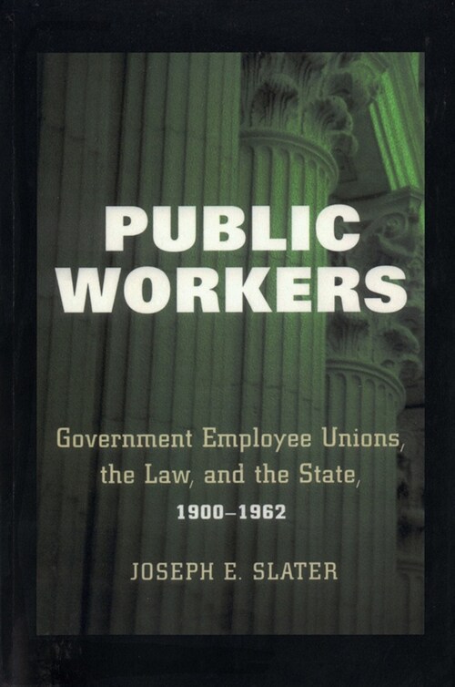Public Workers: Government Employee Unions, the Law, and the State, 1900-1962 (Hardcover)