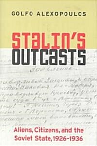 Stalins Outcasts: Aliens, Citizens, and the Soviet State, 1926-1936 (Hardcover)