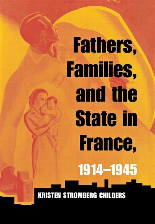 Fathers, Families, and the State in France, 1914-1945 (Hardcover)
