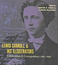 Lewis Carroll and His Illustrators: Collaborations and Correspondence, 1865 1898 (Hardcover)