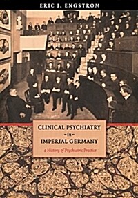 Clinical Psychiatry in Imperial Germany: A History of Psychiatric Practice (Hardcover)