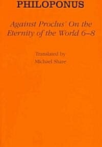 Against Proclus On the Eternity of the World 6-8 (Hardcover)