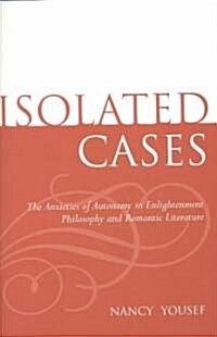 Isolated Cases: The Anxieties of Autonomy in Enlightenment Philosophy and Romantic Literature (Hardcover)