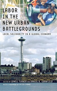 Labor in the new urban battlegrounds : local solidarity in a global economy