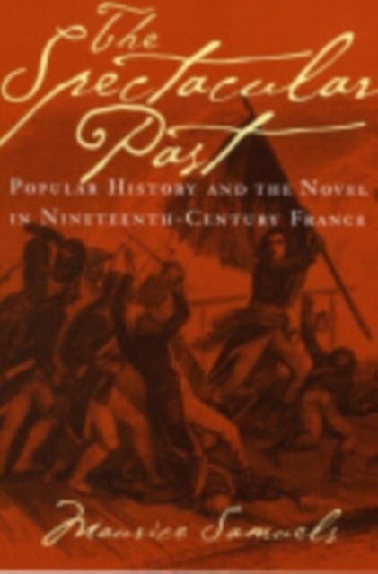 The Spectacular Past: Popular History and the Novel in Nineteenth-Century France (Hardcover)