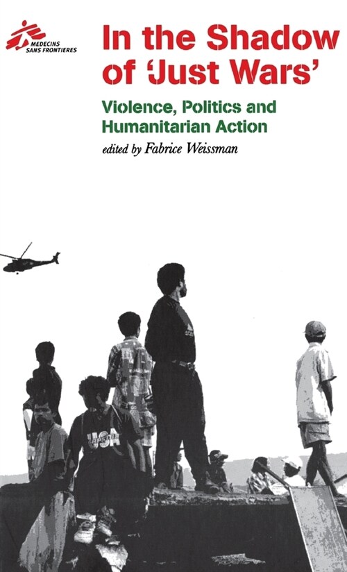 In the Shadow of Just Wars: Violence, Politics and Humanitarian Action (Hardcover)