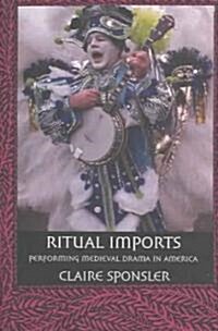 Ritual Imports: Performing Medieval Drama in America (Hardcover)